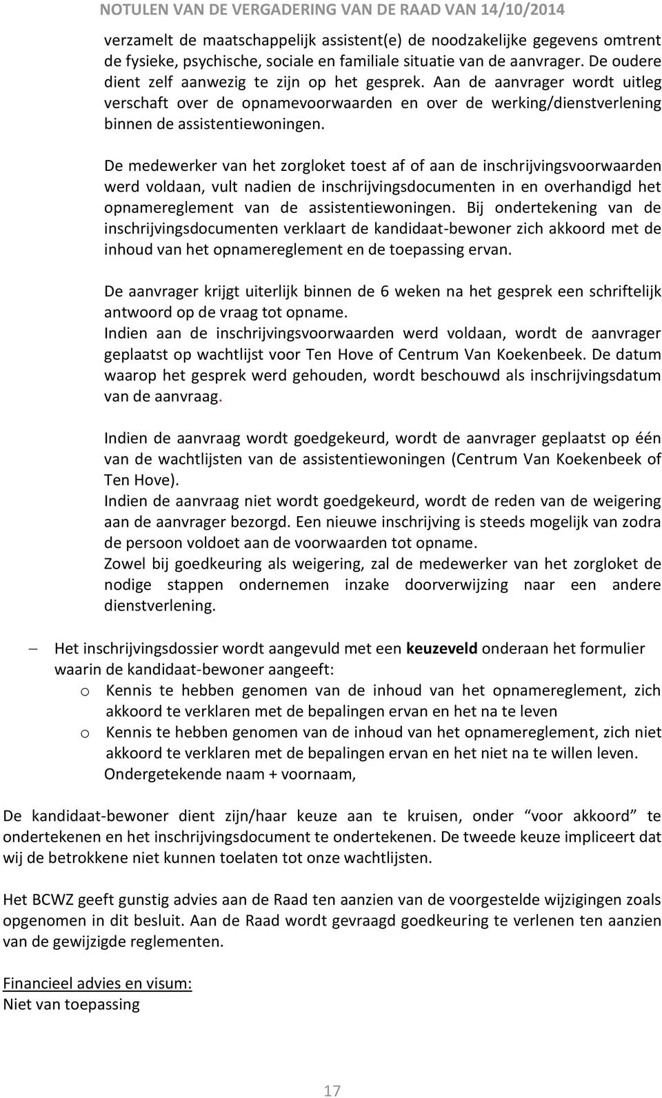 De medewerker van het zorgloket toest af of aan de inschrijvingsvoorwaarden werd voldaan, vult nadien de inschrijvingsdocumenten in en overhandigd het opnamereglement van de assistentiewoningen.