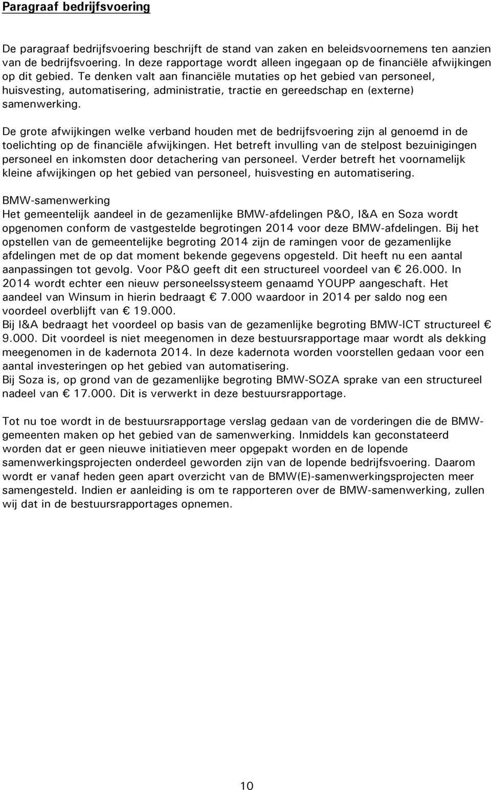 Te denken valt aan financiële mutaties op het gebied van personeel, huisvesting, automatisering, administratie, tractie en gereedschap en (externe) samenwerking.