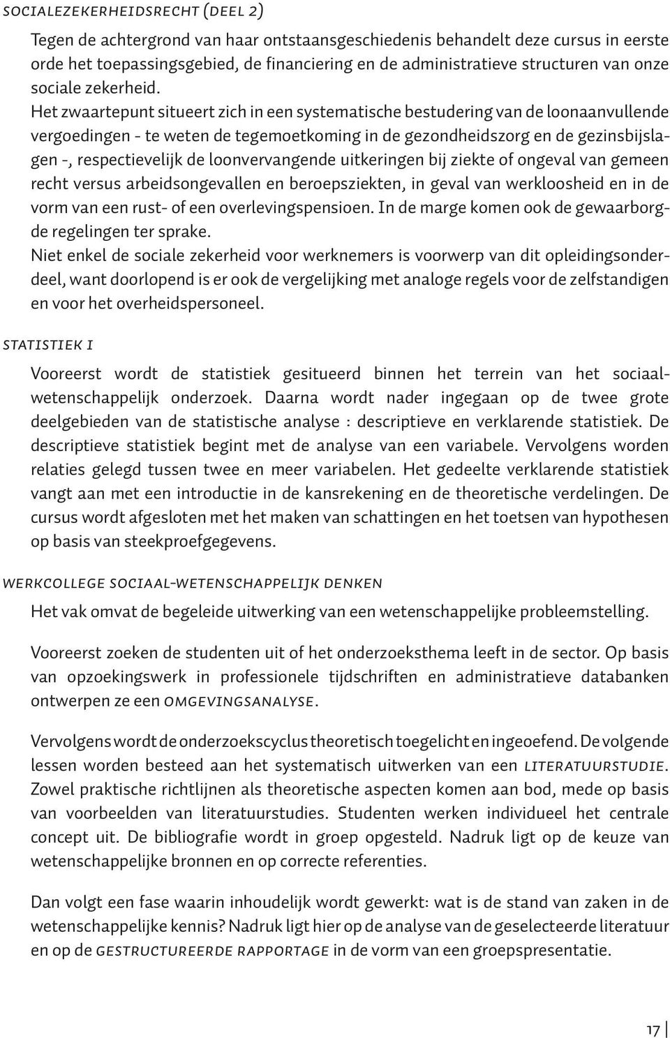 Het zwaartepunt situeert zich in een systematische bestudering van de loonaanvullende vergoedingen - te weten de tegemoetkoming in de gezondheidszorg en de gezinsbijslagen -, respectievelijk de