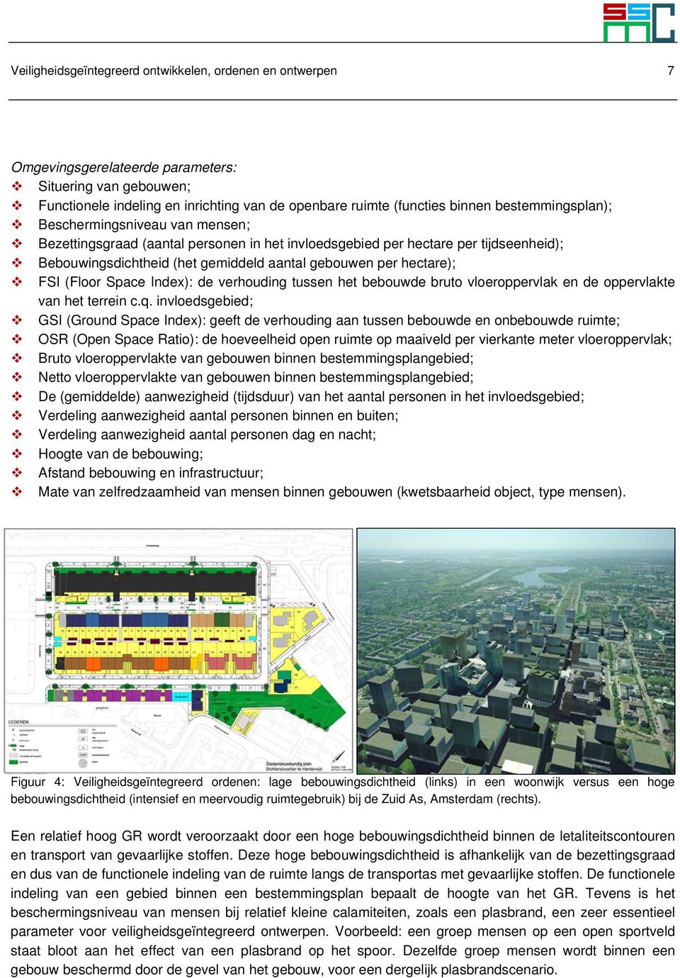 FSI (Floor Space Index): de verhouding tussen het bebouwde bruto vloeroppervlak en de oppervlakte van het terrein c.q.