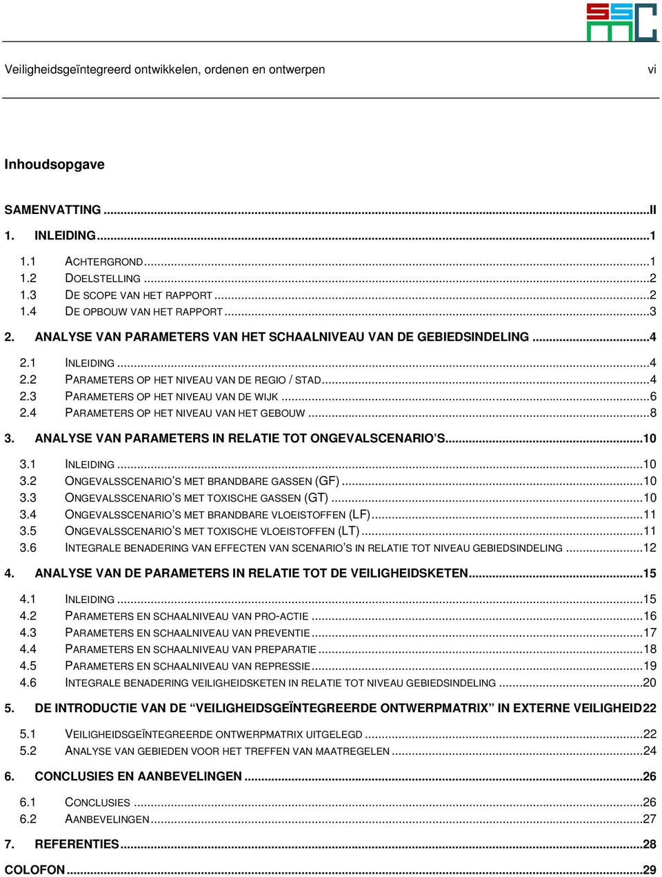 4 PARAMETERS OP HET NIVEAU VAN HET GEBOUW...8 3. ANALYSE VAN PARAMETERS IN RELATIE TOT ONGEVALSCENARIO S...10 3.1 INLEIDING...10 3.2 ONGEVALSSCENARIO S MET BRANDBARE GASSEN (GF)...10 3.3 ONGEVALSSCENARIO S MET TOXISCHE GASSEN (GT).