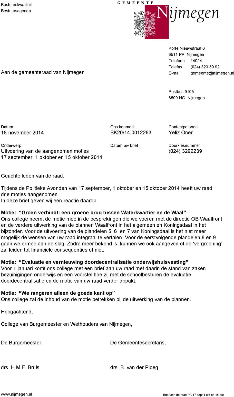 0012283 Contactpersoon Yeliz Öner Onderwerp Uitvoering van de aangenomen moties 17 september, 1 oktober en 15 oktober 2014 uw brief Doorkiesnummer (024) 3292239 Geachte leden van de raad, Tijdens de