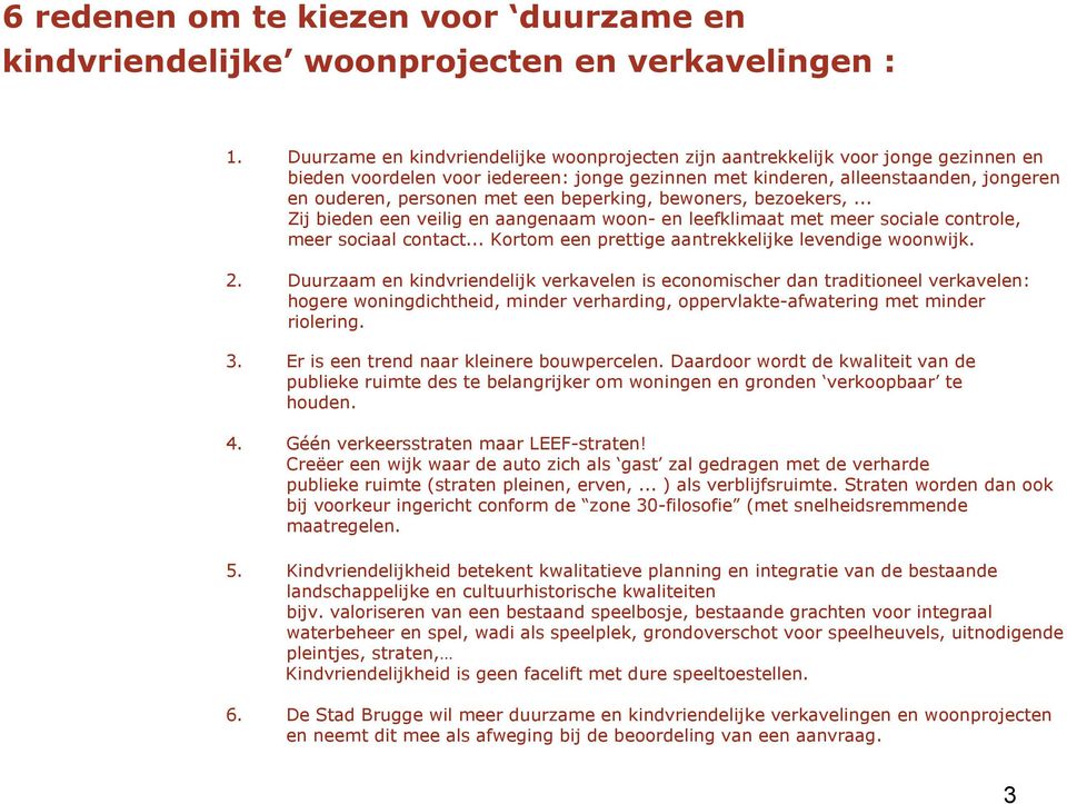 beperking, bewoners, bezoekers,... Zij bieden een veilig en aangenaam woon- en leefklimaat met meer sociale controle, meer sociaal contact... Kortom een prettige aantrekkelijke levendige woonwijk. 2.