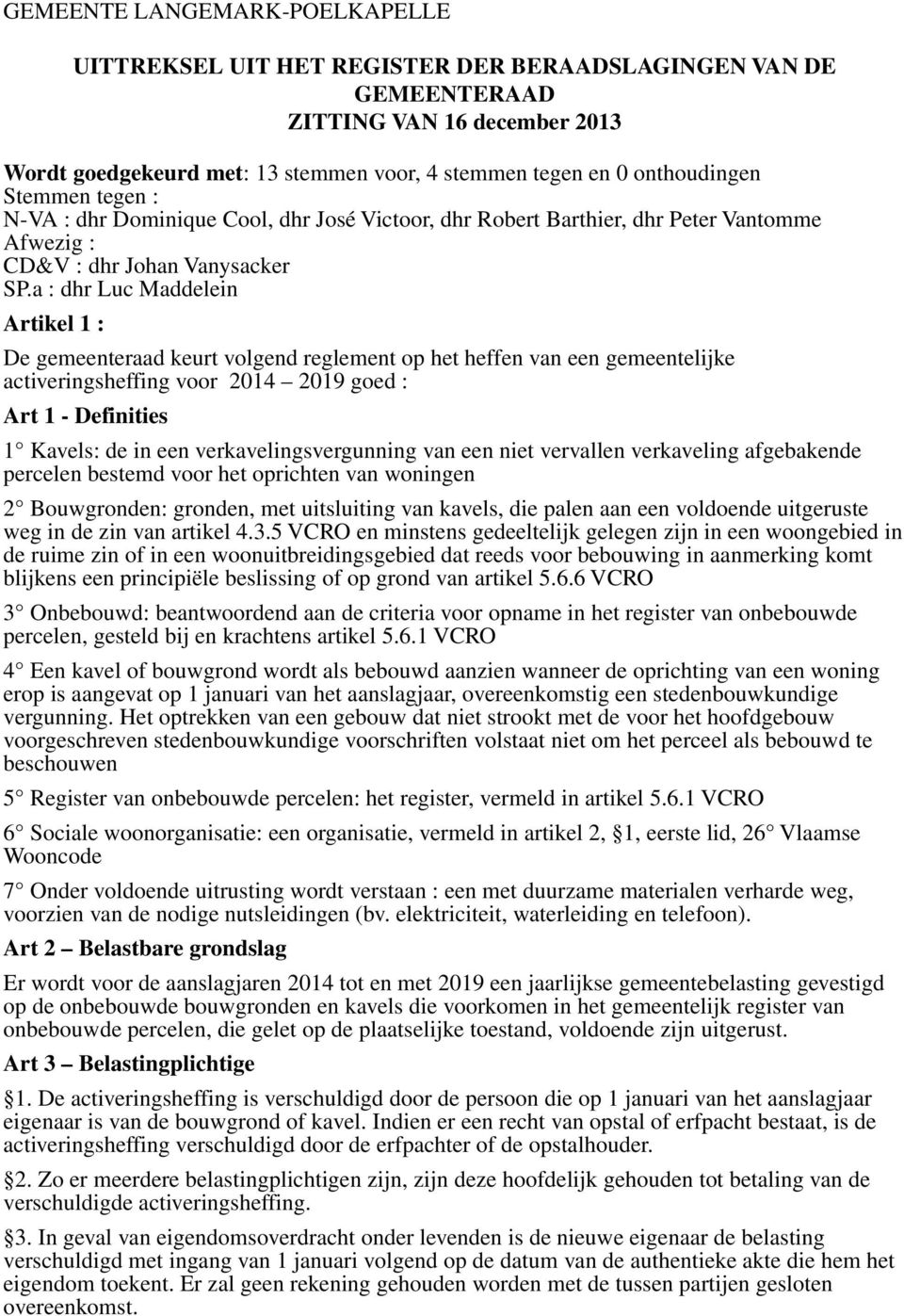 a : dhr Luc Maddelein Artikel 1 : De gemeenteraad keurt volgend reglement op het heffen van een gemeentelijke activeringsheffing voor 2014 2019 goed : Art 1 - Definities 1 Kavels: de in een