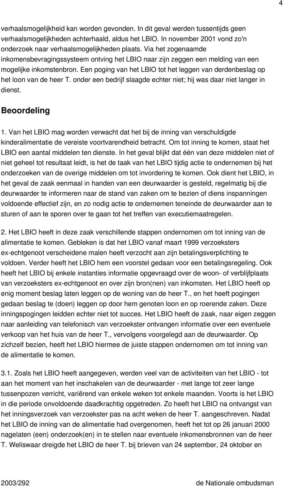 Een poging van het LBIO tot het leggen van derdenbeslag op het loon van de heer T. onder een bedrijf slaagde echter niet; hij was daar niet langer in dienst. Beoordeling 1.