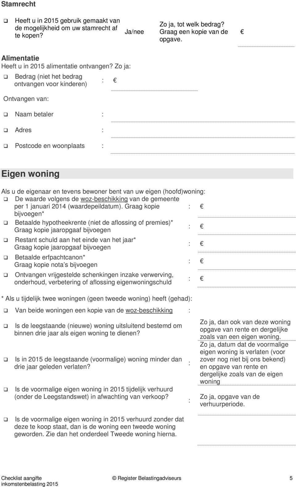 (hoofd)woning: De waarde volgens de woz-beschikking van de gemeente per 1 januari 2014 (waardepeildatum).