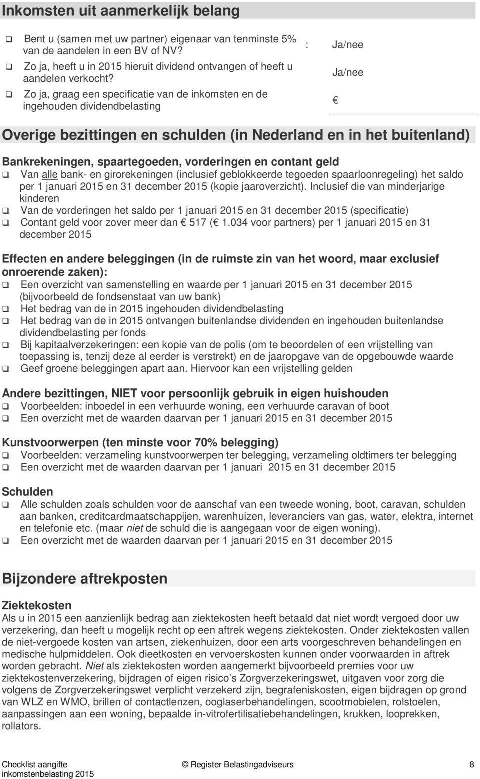 Zo ja, graag een specificatie van de inkomsten en de ingehouden dividendbelasting : Overige bezittingen en schulden (in Nederland en in het buitenland) Bankrekeningen, spaartegoeden, vorderingen en