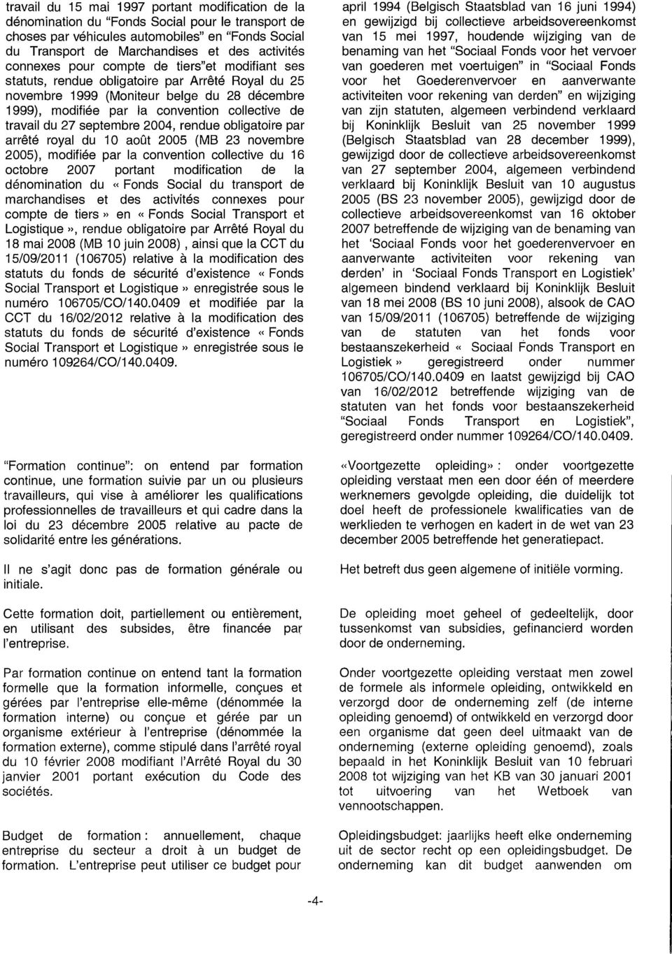 du 27 septembre 2004, rendue obligatoire par arrêté royal du 10 août 2005 (MB 23 novembre 2005), modifiée par la convention collective du 16 octobre 2007 portant modification de la dénomination du