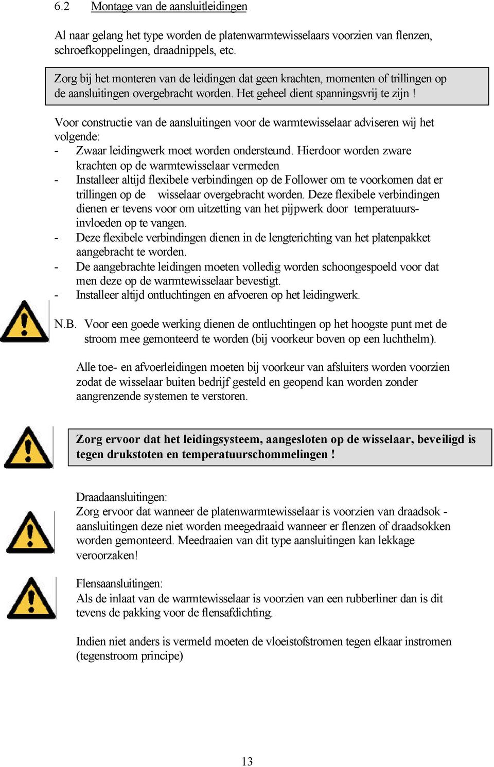 Voor constructie van de aansluitingen voor de warmtewisselaar adviseren wij het volgende: - Zwaar leidingwerk moet worden ondersteund.