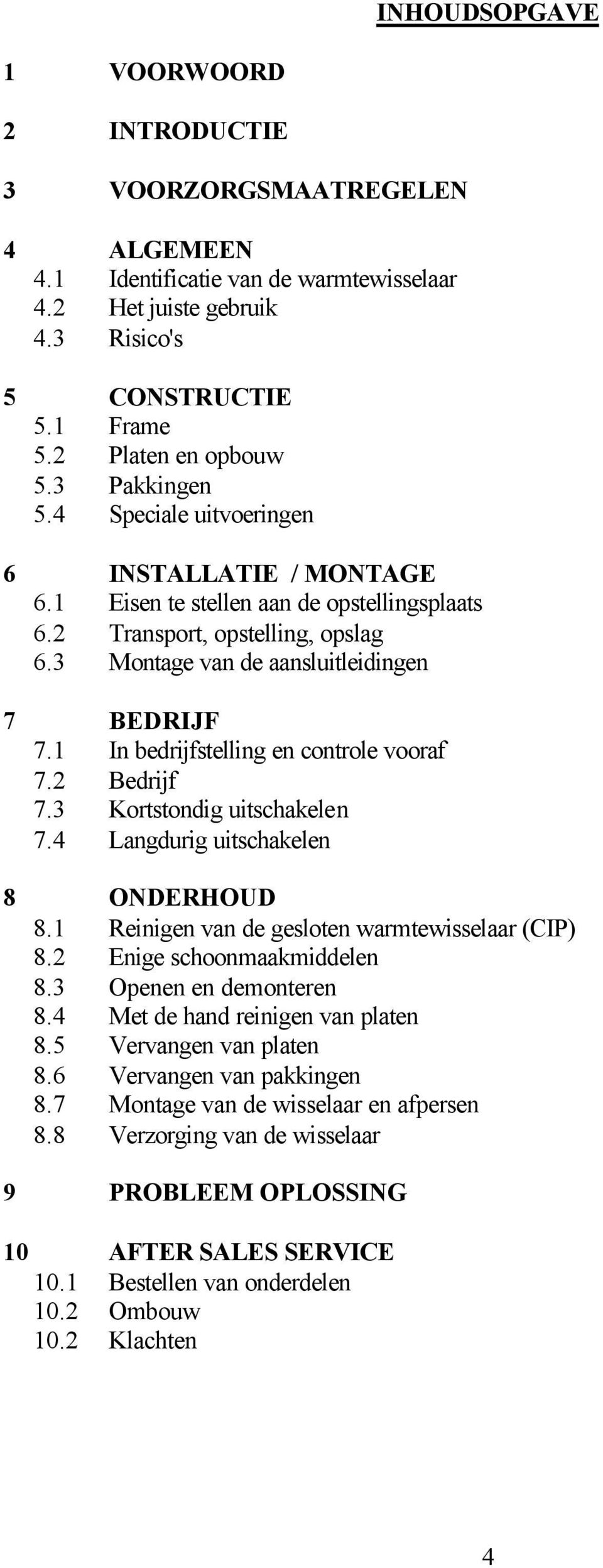 1 In bedrijfstelling en controle vooraf 7.2 Bedrijf 7.3 Kortstondig uitschakelen 7.4 Langdurig uitschakelen 8 ONDERHOUD 8.1 Reinigen van de gesloten warmtewisselaar (CIP) 8.