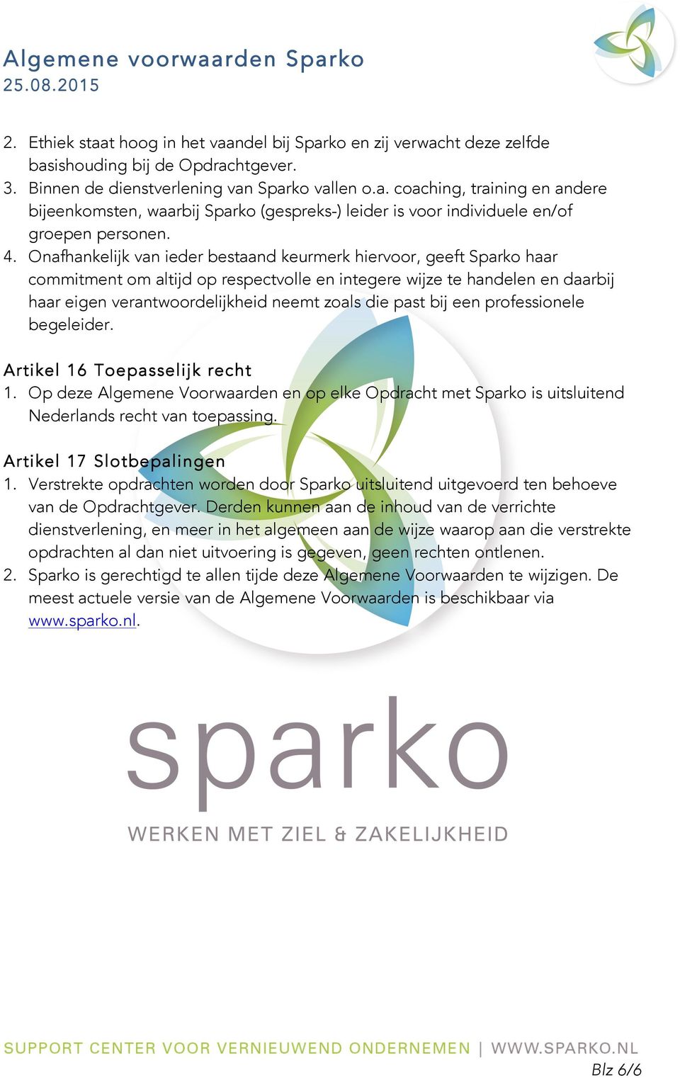 past bij een professionele begeleider. Artikel 16 Toepasselijk recht 1. Op deze Algemene Voorwaarden en op elke Opdracht met Sparko is uitsluitend Nederlands recht van toepassing.