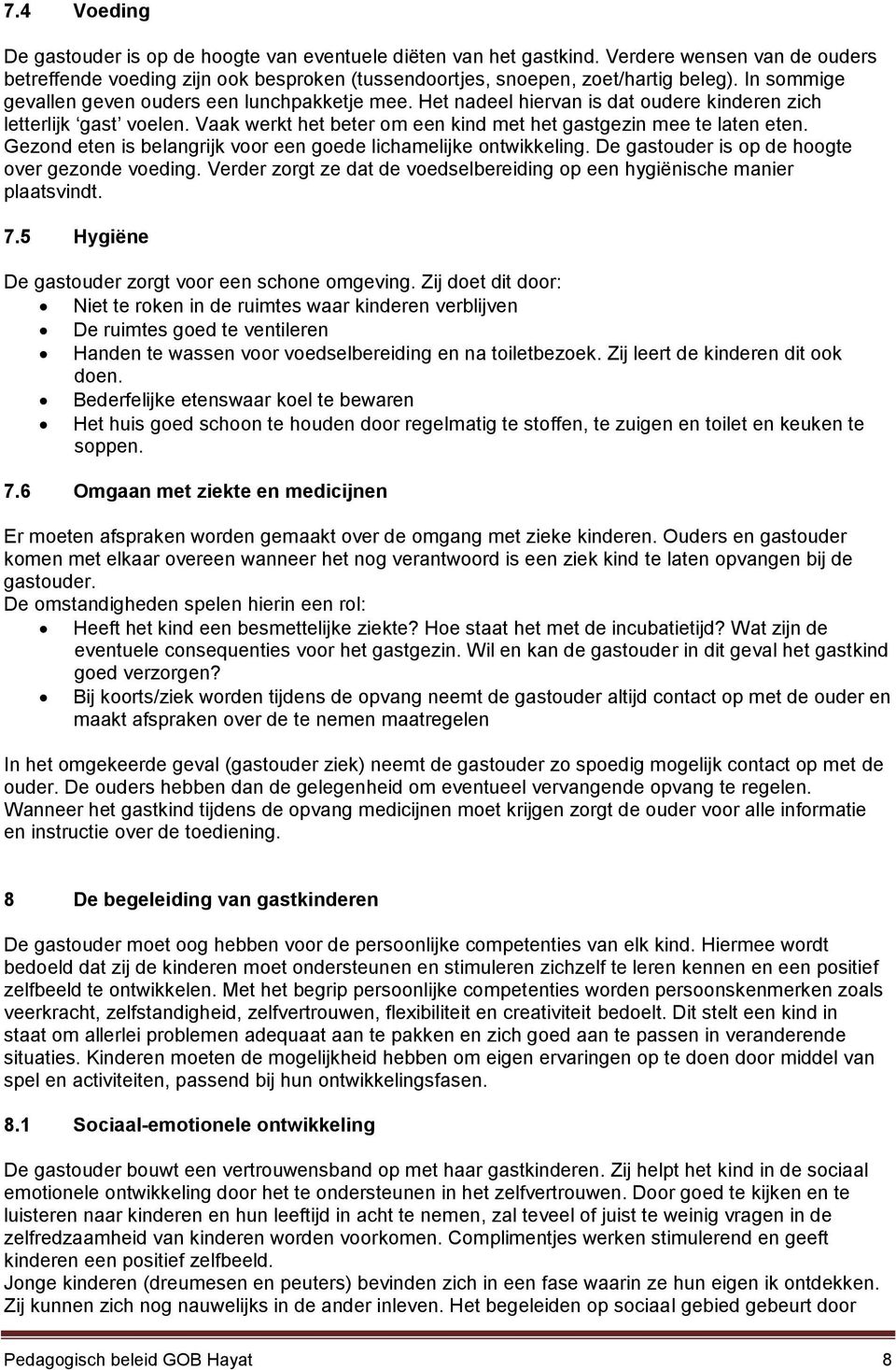 Gezond eten is belangrijk voor een goede lichamelijke ontwikkeling. De gastouder is op de hoogte over gezonde voeding. Verder zorgt ze dat de voedselbereiding op een hygiënische manier plaatsvindt. 7.