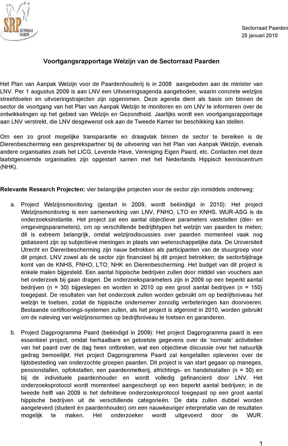 Deze agenda dient als basis om binnen de sector de voortgang van het Plan van Aanpak Welzijn te monitoren en om LNV te informeren over de ontwikkelingen op het gebied van Welzijn en Gezondheid.