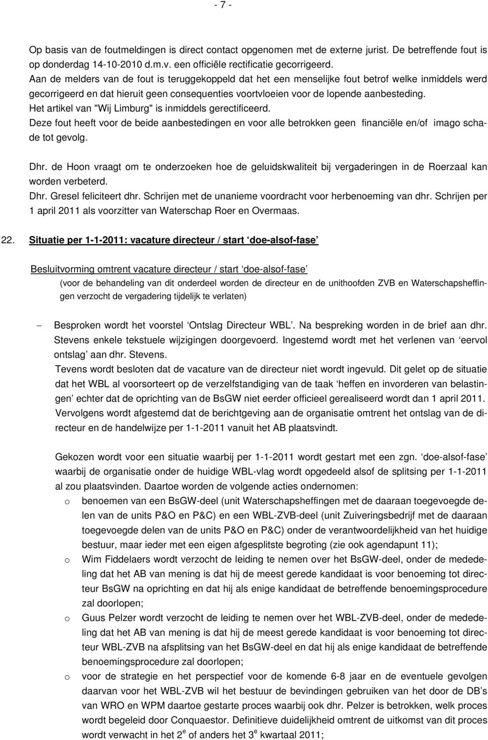 Het artikel van "Wij Limburg" is inmiddels gerectificeerd. Deze fout heeft voor de beide aanbestedingen en voor alle betrokken geen financiële en/of imago schade tot gevolg. Dhr.