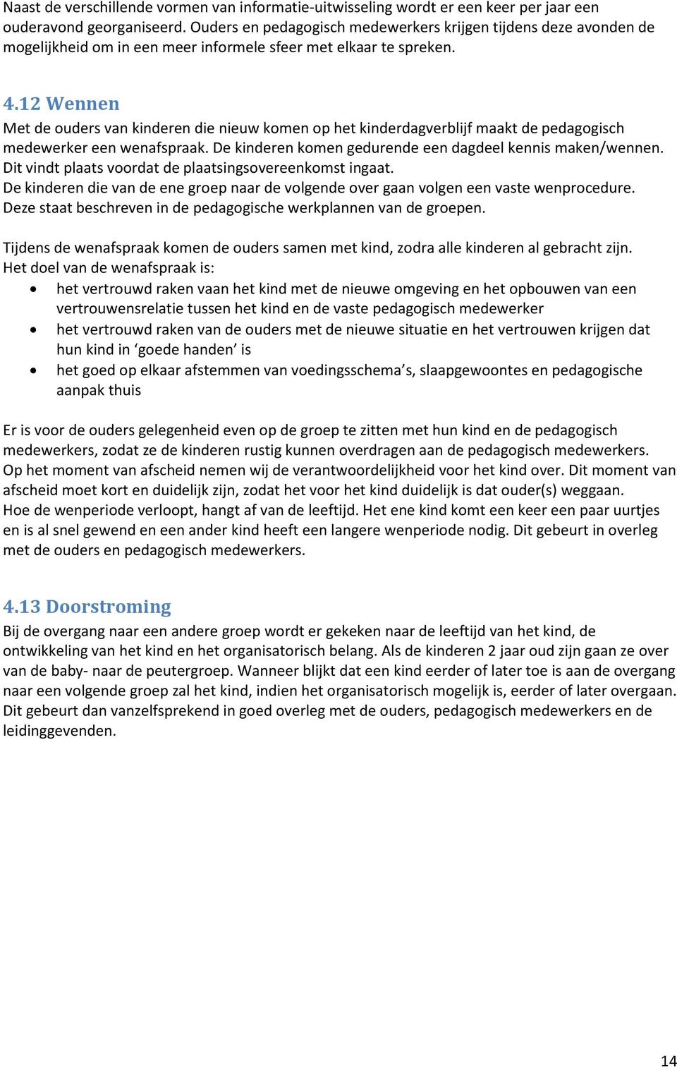 12 Wennen Met de ouders van kinderen die nieuw komen op het kinderdagverblijf maakt de pedagogisch medewerker een wenafspraak. De kinderen komen gedurende een dagdeel kennis maken/wennen.