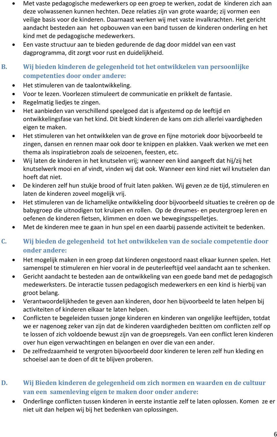 Het gericht aandacht besteden aan het opbouwen van een band tussen de kinderen onderling en het kind met de pedagogische medewerkers.