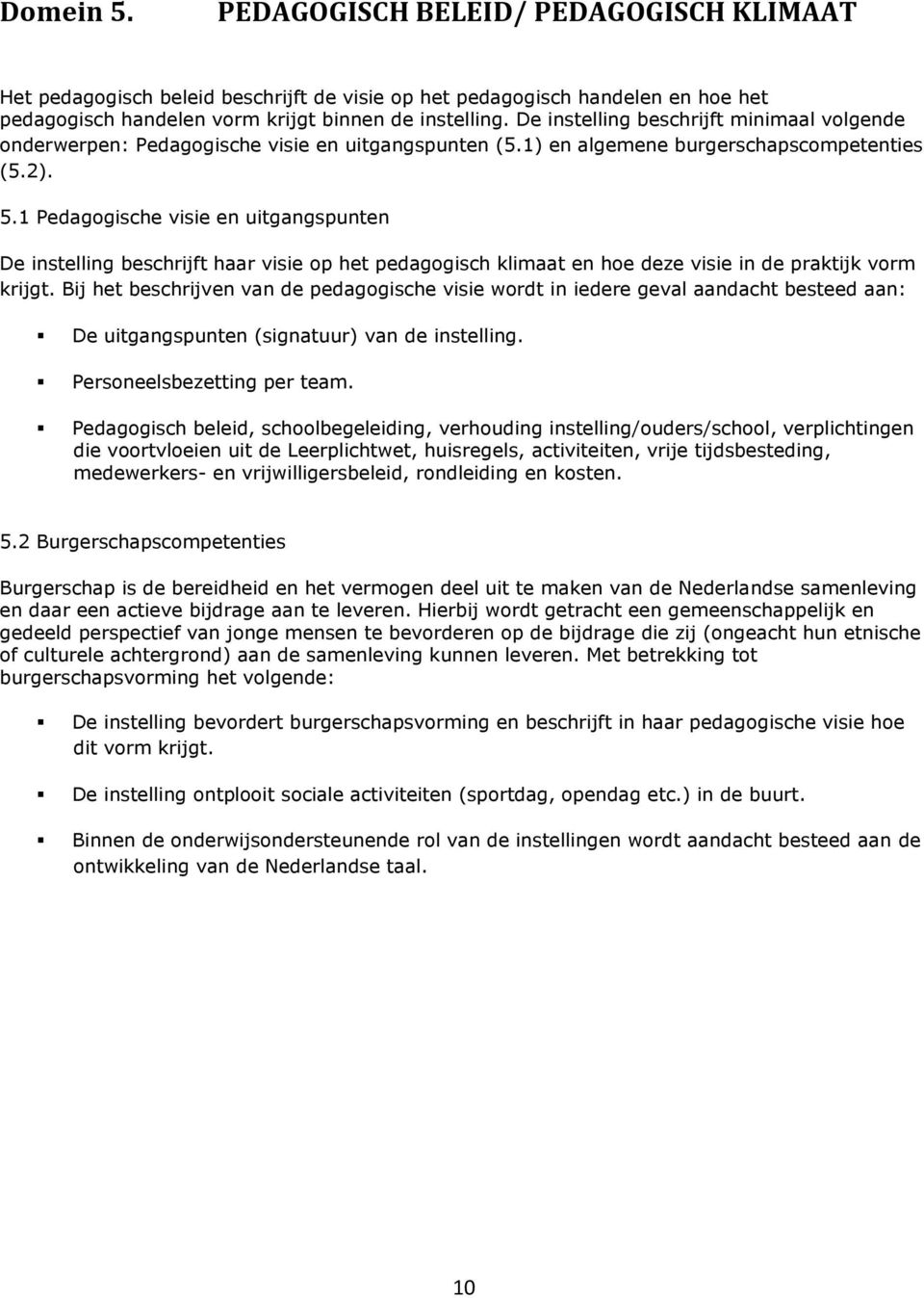 1 Pedagogische visie en uitgangspunten De instelling beschrijft haar visie op het pedagogisch klimaat en hoe deze visie in de praktijk vorm krijgt.