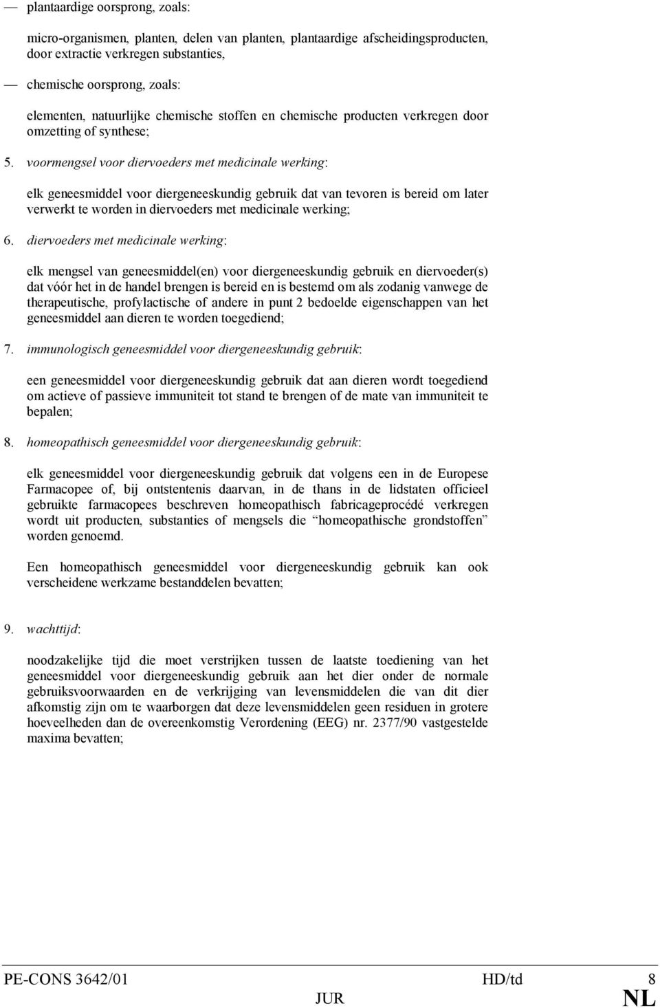 voormengsel voor diervoeders met medicinale werking: elk geneesmiddel voor diergeneeskundig gebruik dat van tevoren is bereid om later verwerkt te worden in diervoeders met medicinale werking; 6.