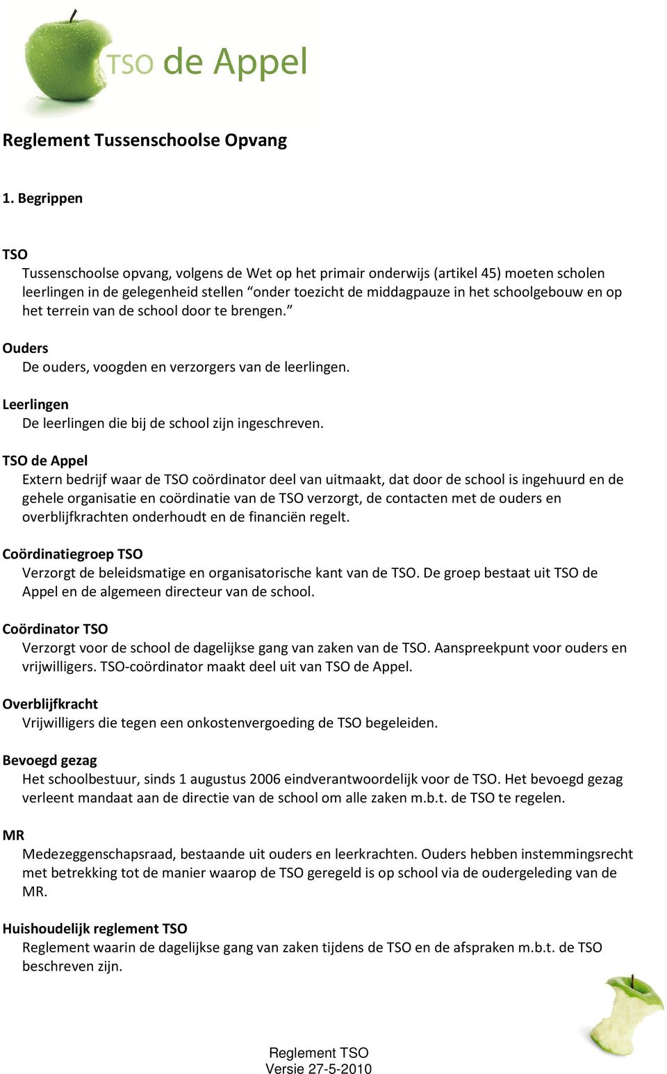 het terrein van de school door te brengen. Ouders De ouders, voogden en verzorgers van de leerlingen. Leerlingen De leerlingen die bij de school zijn ingeschreven.