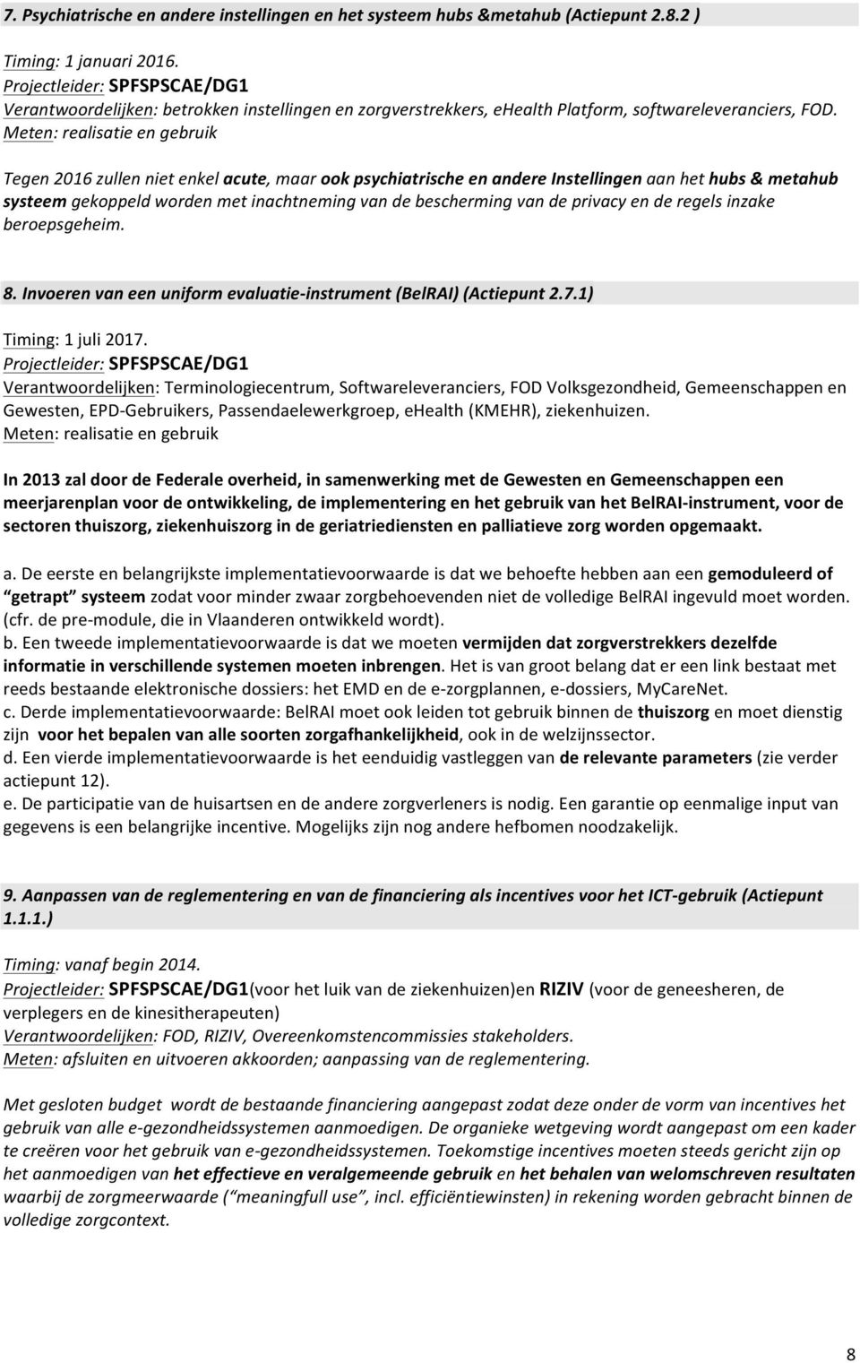 Meten: realisatie en gebruik Tegen 2016 zullen niet enkel acute, maar ook psychiatrische en andere Instellingen aan het hubs & metahub systeem gekoppeld worden met inachtneming van de bescherming van