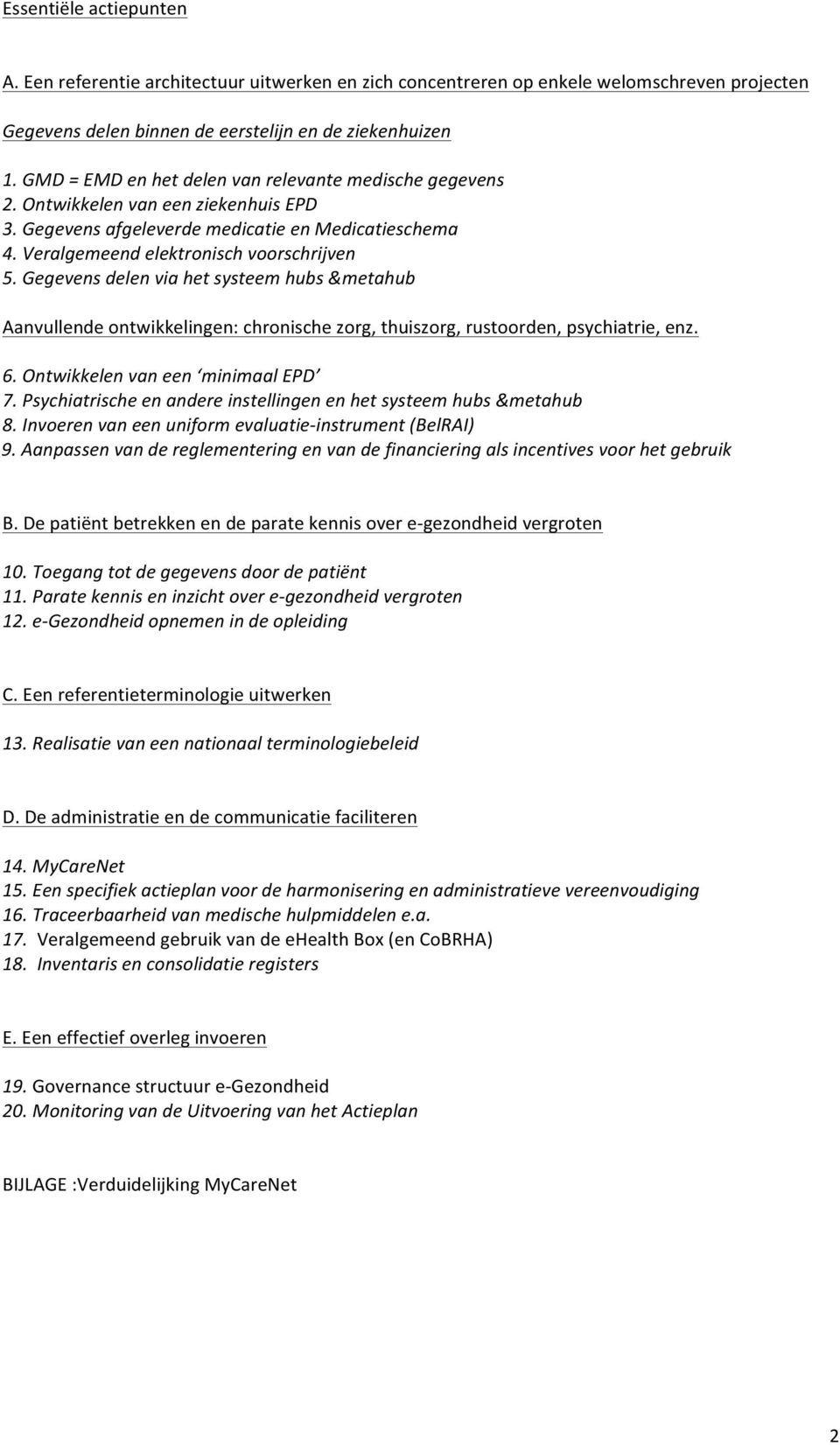 Gegevens delen via het systeem hubs &metahub Aanvullende ontwikkelingen: chronische zorg, thuiszorg, rustoorden, psychiatrie, enz. 6. Ontwikkelen van een minimaal EPD 7.