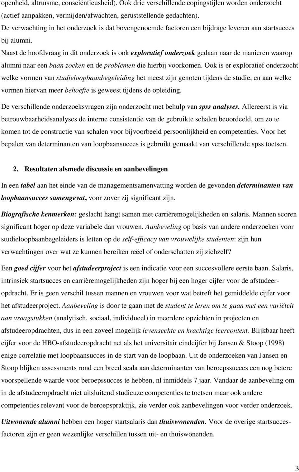 Naast de hoofdvraag in dit onderzoek is ook exploratief onderzoek gedaan naar de manieren waarop alumni naar een baan zoeken en de problemen die hierbij voorkomen.