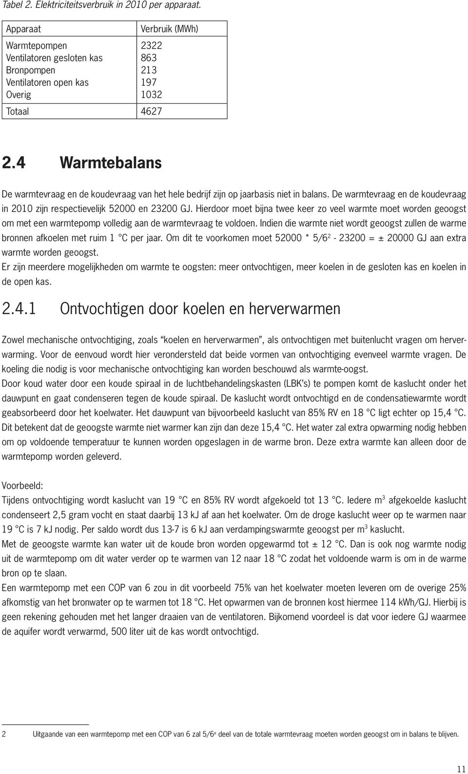 Hierdoor moet bijna twee keer zo veel warmte moet worden geoogst om met een warmtepomp volledig aan de warmtevraag te voldoen.