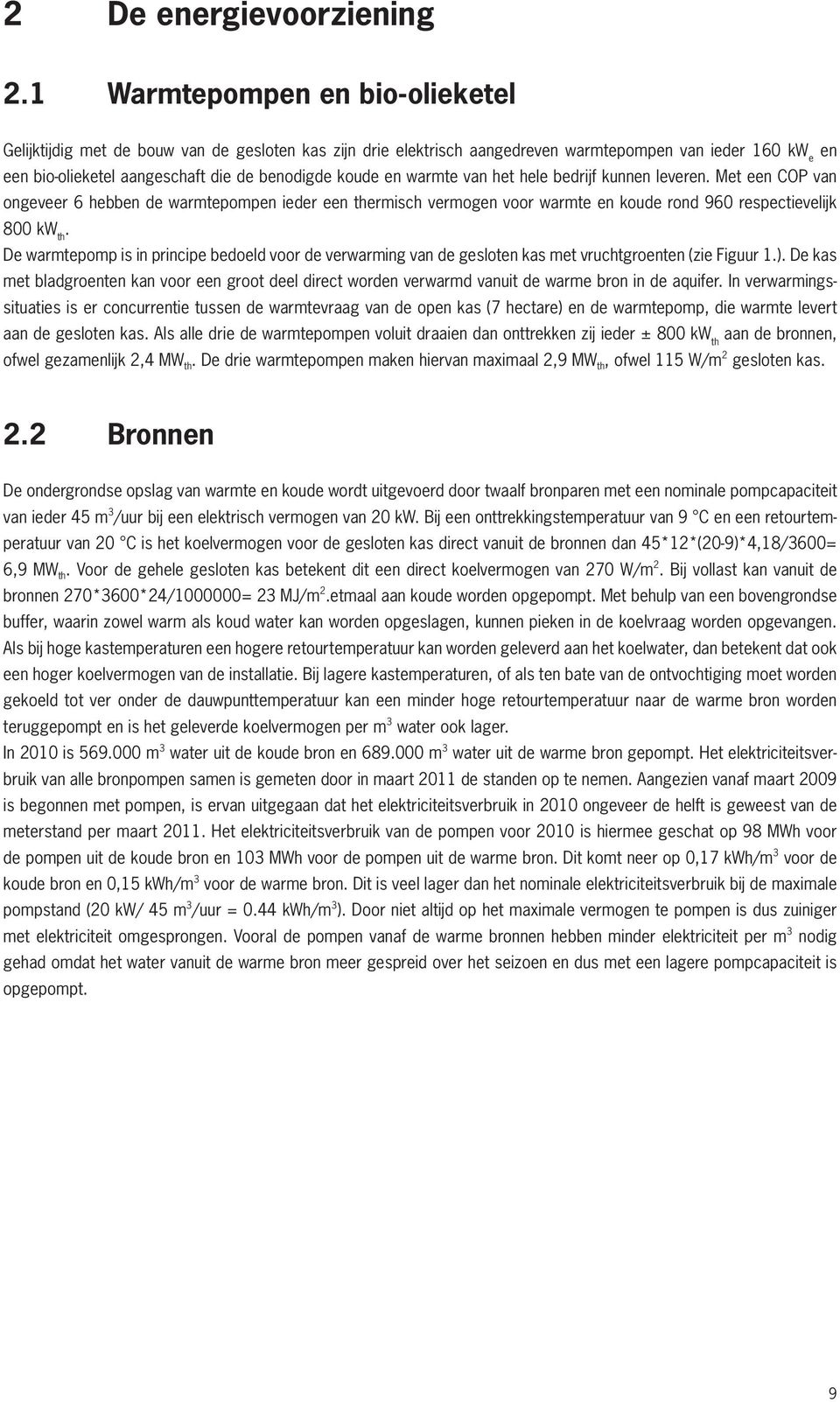 en warmte van het hele bedrijf kunnen leveren. Met een COP van ongeveer 6 hebben de warmtepompen ieder een thermisch vermogen voor warmte en koude rond 960 respectievelijk 800 kw th.
