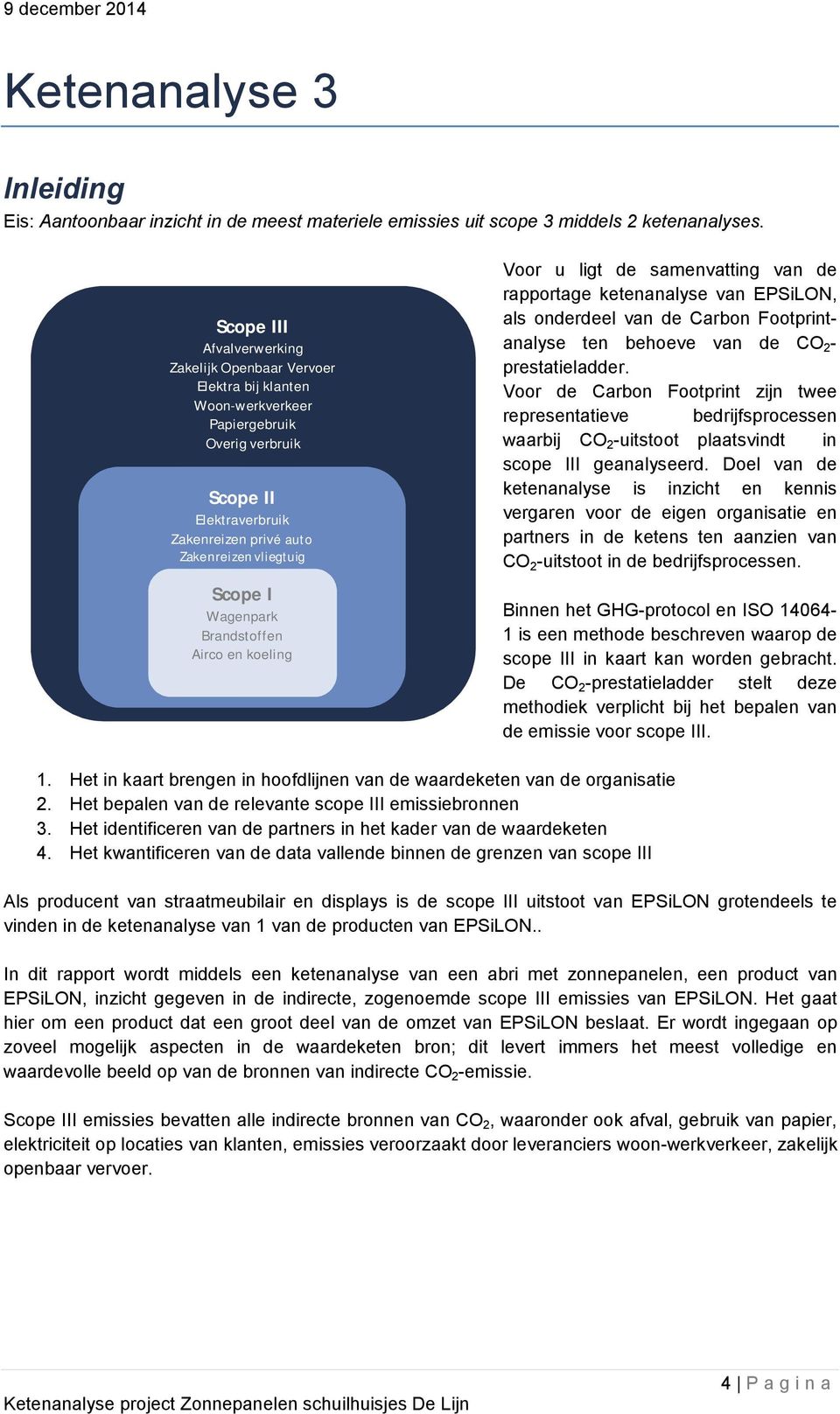 Wagenpark Brandstoffen Airco en koeling Voor u ligt de samenvatting van de rapportage ketenanalyse van EPSiLON, als onderdeel van de Carbon Footprintanalyse ten behoeve van de CO 2 - prestatieladder.