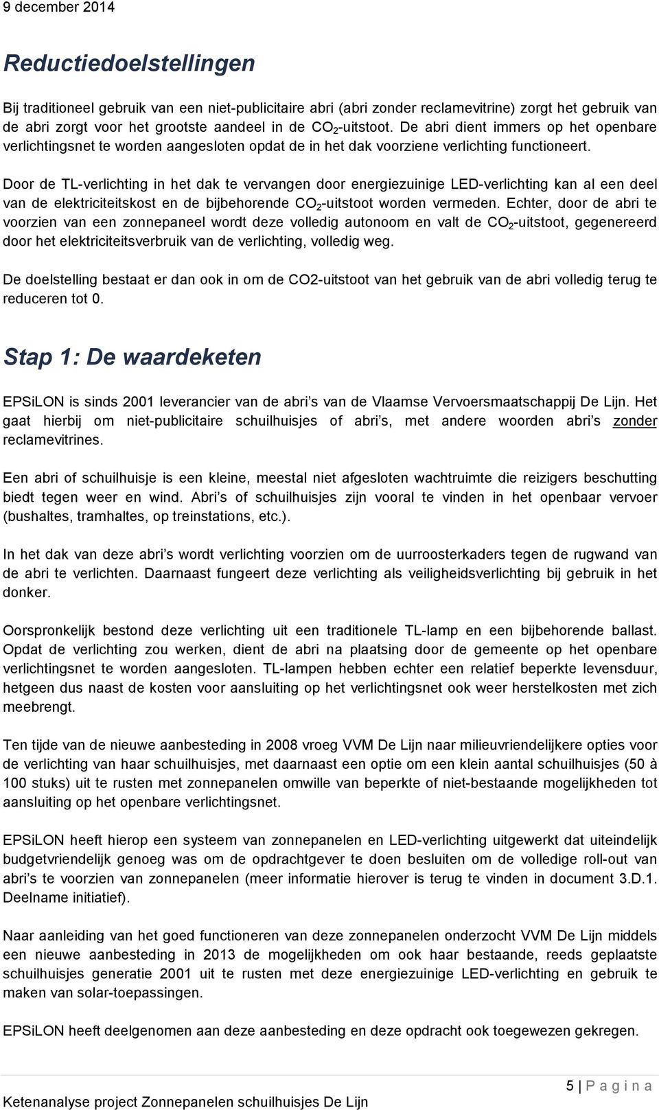 Door de TL-verlichting in het dak te vervangen door energiezuinige LED-verlichting kan al een deel van de elektriciteitskost en de bijbehorende CO 2 -uitstoot worden vermeden.