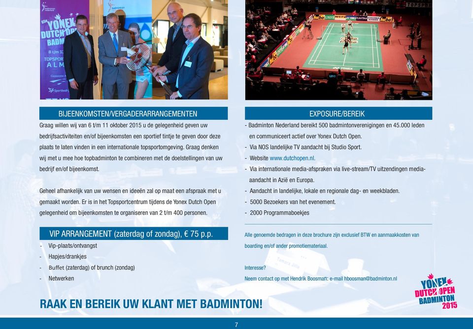 Graag denken Via NOS landelijke TV aandacht bij Studio Sport. wij met u mee hoe topbadminton te combineren met de doelstellingen van uw Website www.dutchopen.nl. bedrijf en/of bijeenkomst.