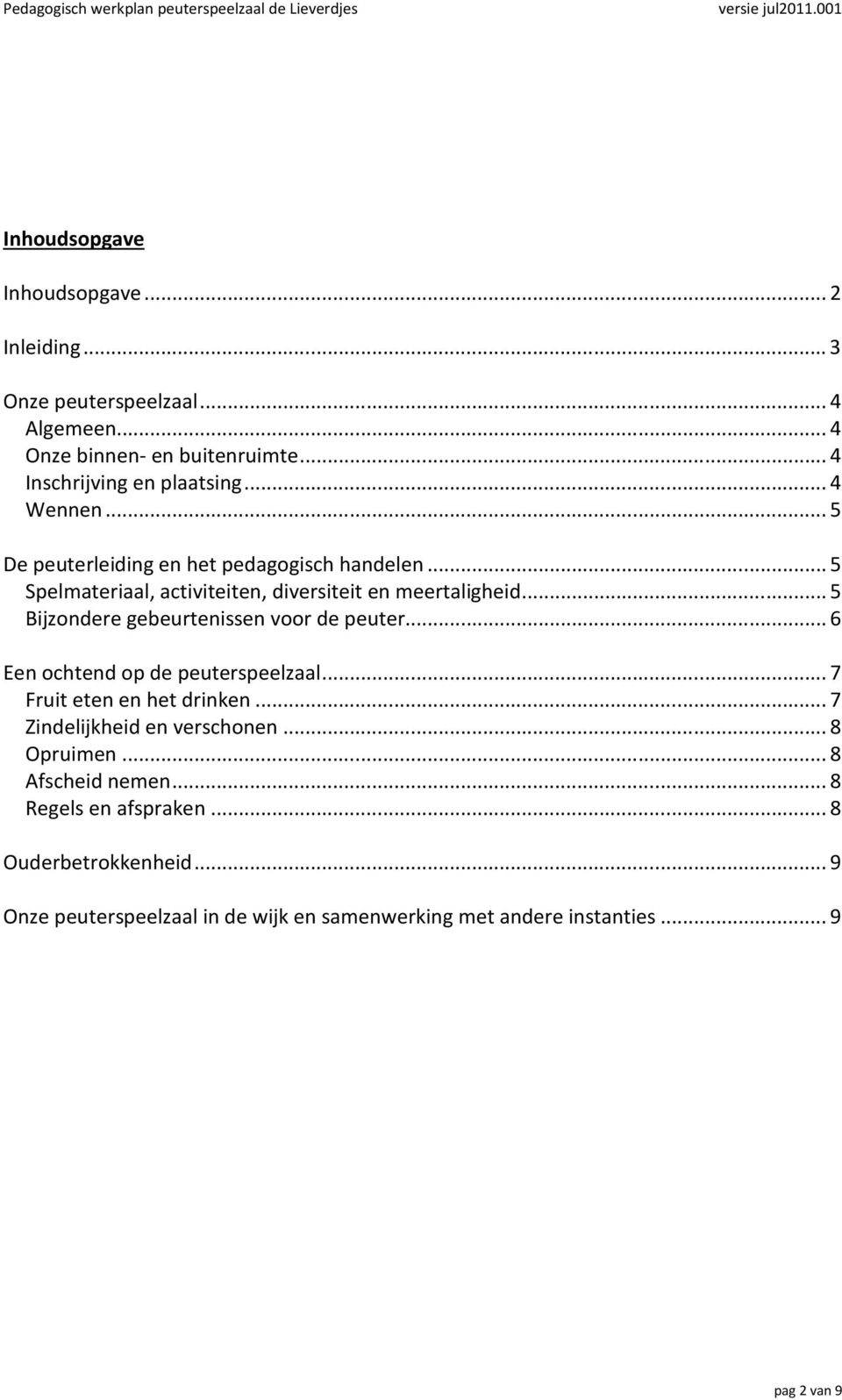 .. 5 Bijzondere gebeurtenissen voor de peuter... 6 Een ochtend op de peuterspeelzaal... 7 Fruit eten en het drinken... 7 Zindelijkheid en verschonen.