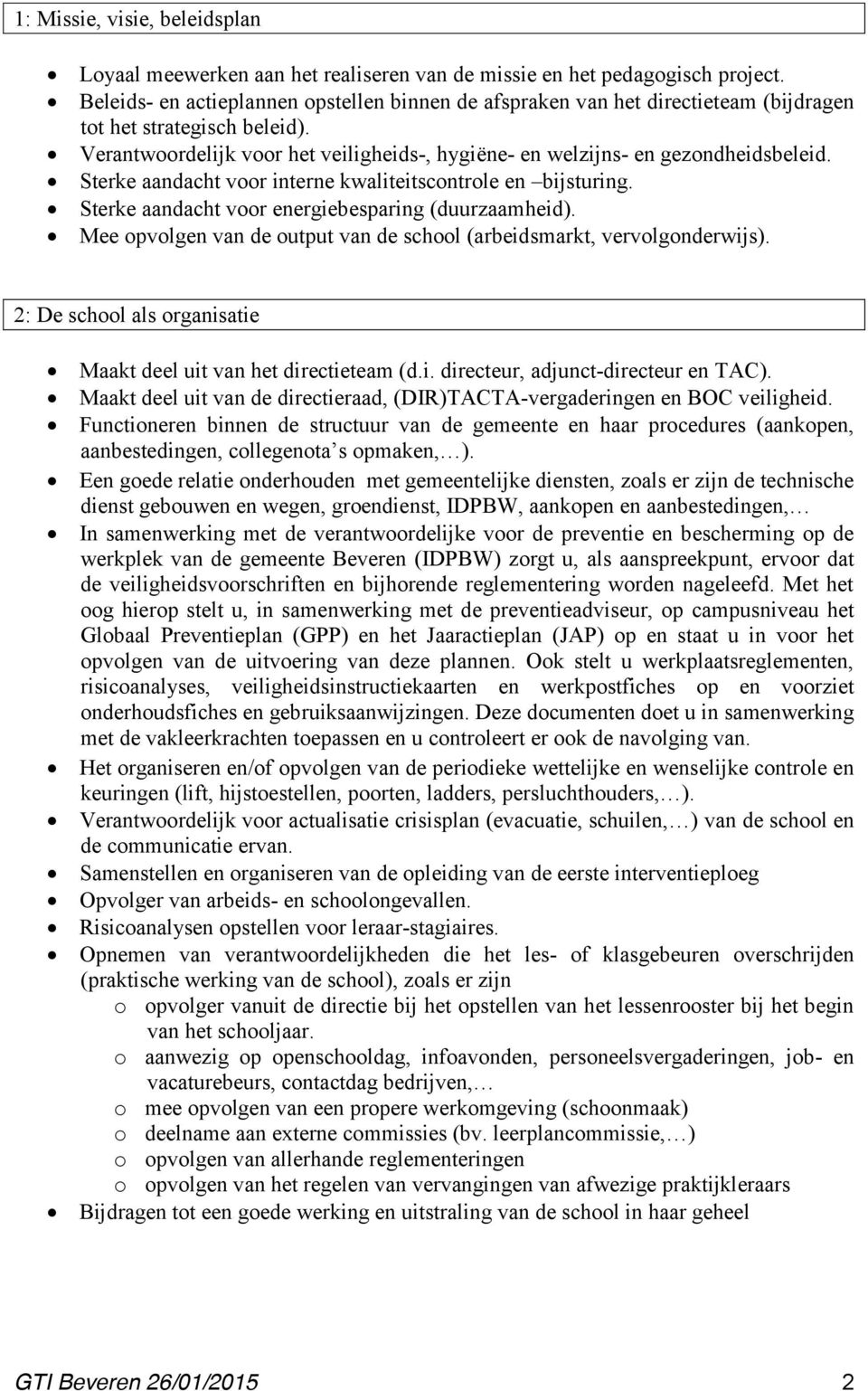 Sterke aandacht voor interne kwaliteitscontrole en bijsturing. Sterke aandacht voor energiebesparing (duurzaamheid). Mee opvolgen van de output van de school (arbeidsmarkt, vervolgonderwijs).