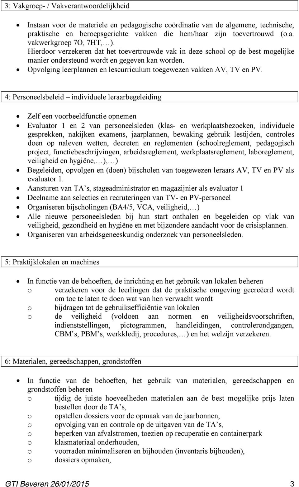 4: Personeelsbeleid individuele leraarbegeleiding Zelf een voorbeeldfunctie opnemen Evaluator 1 en 2 van personeelsleden (klas- en werkplaatsbezoeken, individuele gesprekken, nakijken examens,