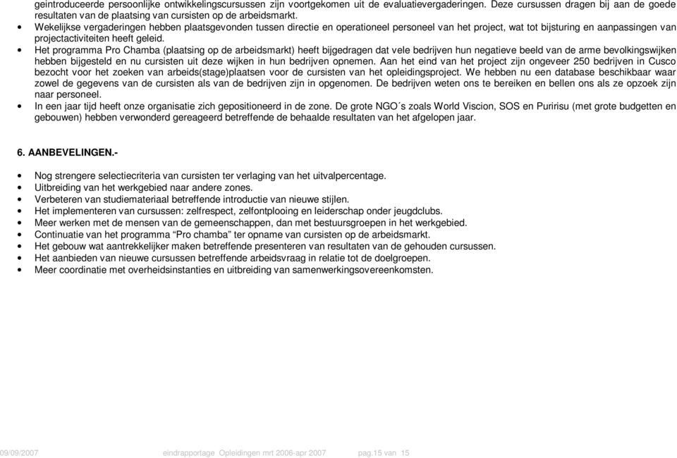 Wekelijkse vergaderingen hebben plaatsgevonden tussen directie en operationeel personeel van het project, wat tot bijsturing en aanpassingen van projectactiviteiten heeft geleid.