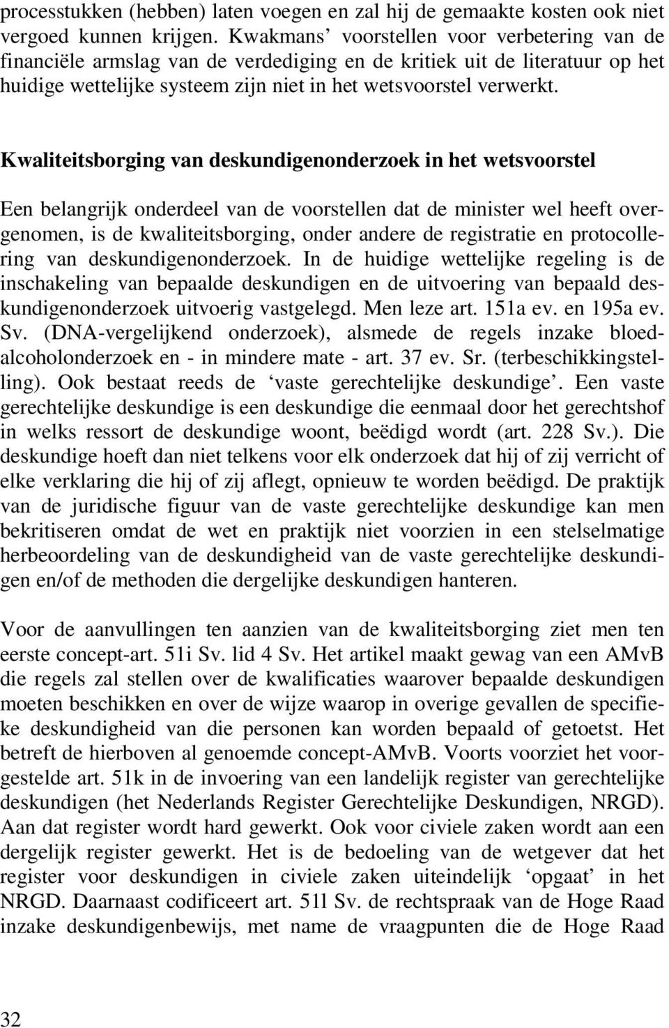 Kwaliteitsborging van deskundigenonderzoek in het wetsvoorstel Een belangrijk onderdeel van de voorstellen dat de minister wel heeft overgenomen, is de kwaliteitsborging, onder andere de registratie