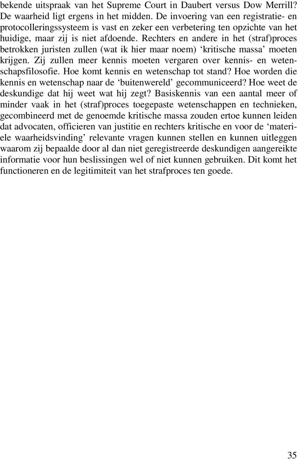 Rechters en andere in het (straf)proces betrokken juristen zullen (wat ik hier maar noem) kritische massa moeten krijgen. Zij zullen meer kennis moeten vergaren over kennis- en wetenschapsfilosofie.