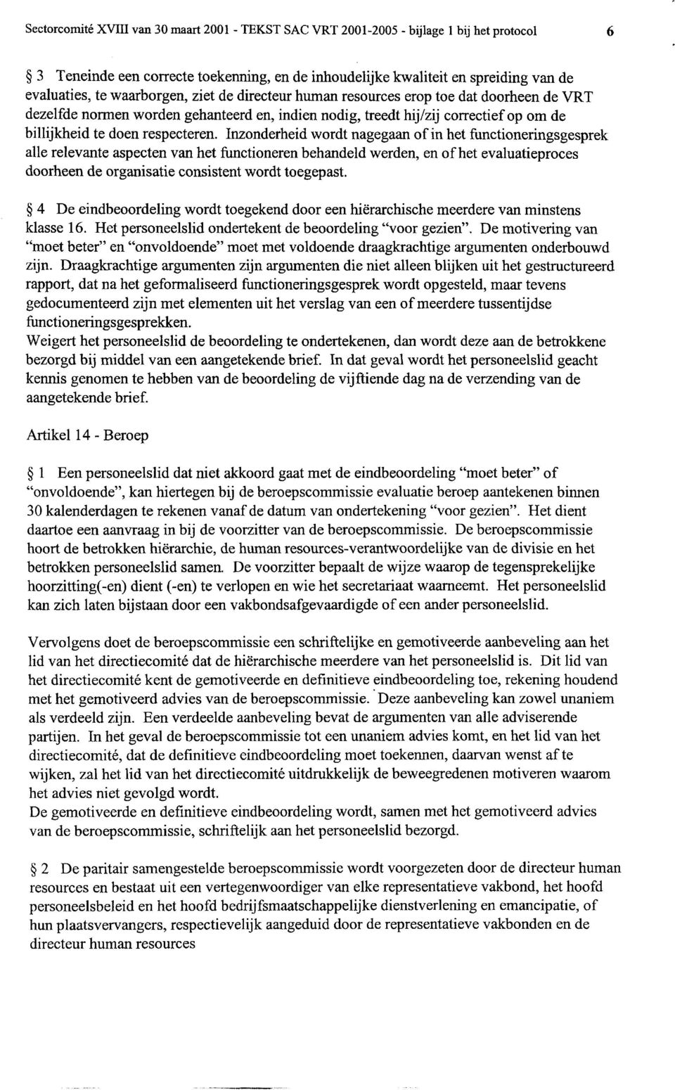 Inzonderheid wordt nagegaan of in het functioneringsgesprek alle relevante aspecten van het functioneren behandeld werden, en of het evaluatieproces doorheen de organisatie consistent wordt toegepast.