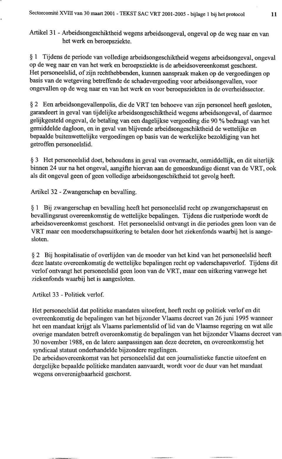 Het personeelslid, of zijn rechthebbenden, kunnen aanspraak maken op de vergoedingen op basis van de wetgeving betreffende de schadevergoeding voor arbeidsongevallen, voor ongevallen op de weg naar