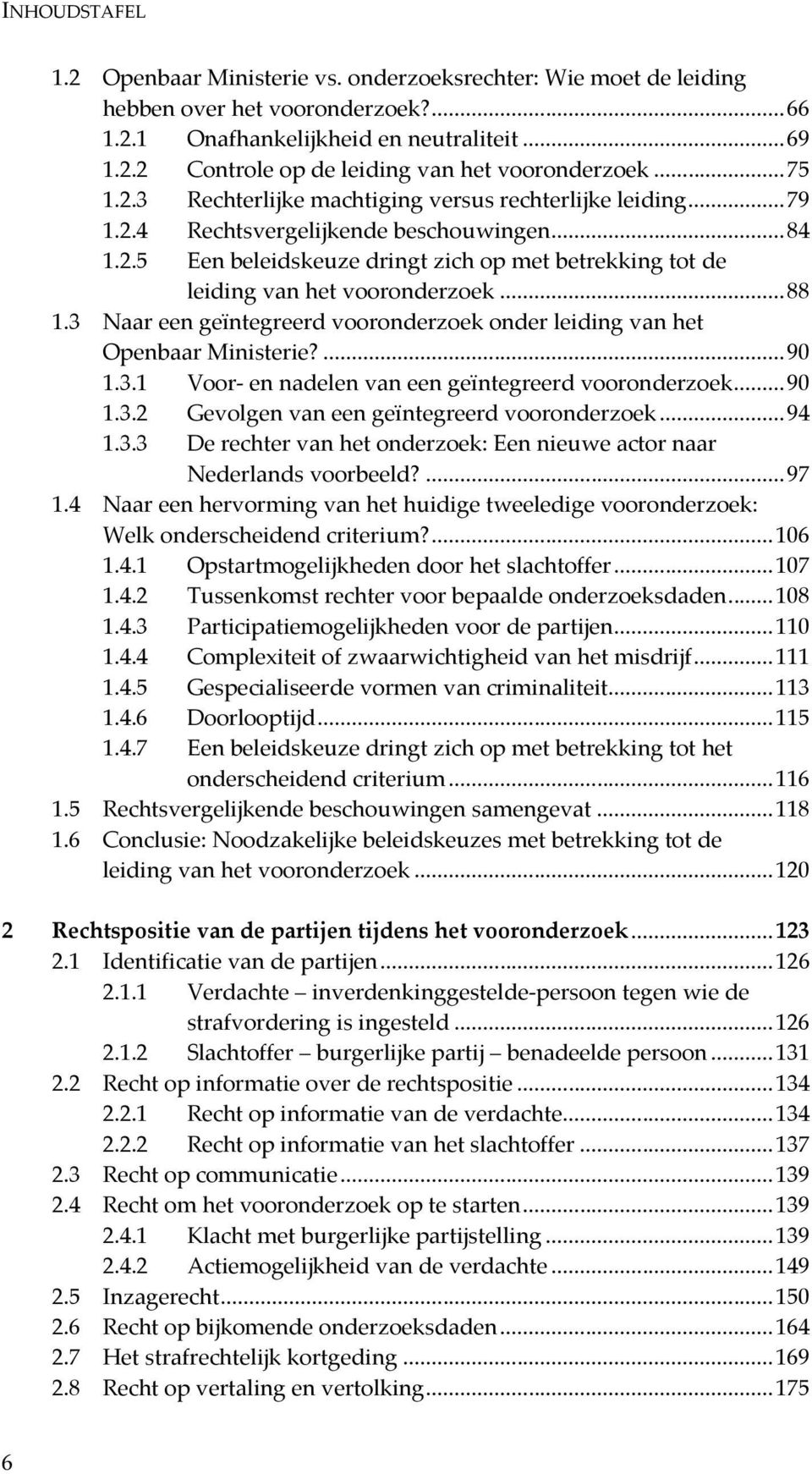 .. 88 1.3 Naar een geïntegreerd vooronderzoek onder leiding van het Openbaar Ministerie?... 90 1.3.1 Voor- en nadelen van een geïntegreerd vooronderzoek... 90 1.3.2 Gevolgen van een geïntegreerd vooronderzoek.