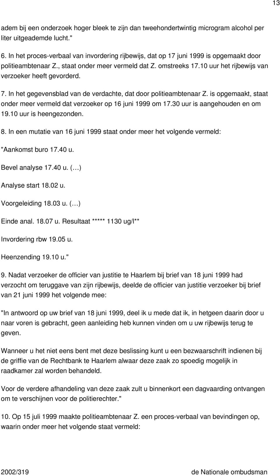 10 uur het rijbewijs van verzoeker heeft gevorderd. 7. In het gegevensblad van de verdachte, dat door politieambtenaar Z. is opgemaakt, staat onder meer vermeld dat verzoeker op 16 juni 1999 om 17.