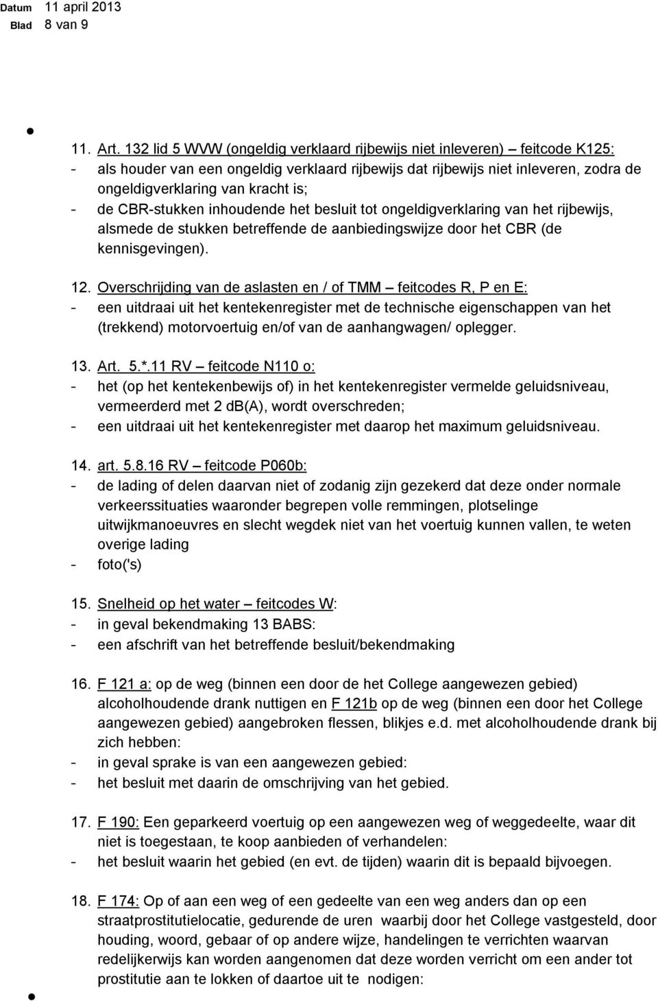 de CBR-stukken inhoudende het besluit tot ongeldigverklaring van het rijbewijs, alsmede de stukken betreffende de aanbiedingswijze door het CBR (de kennisgevingen). 12.