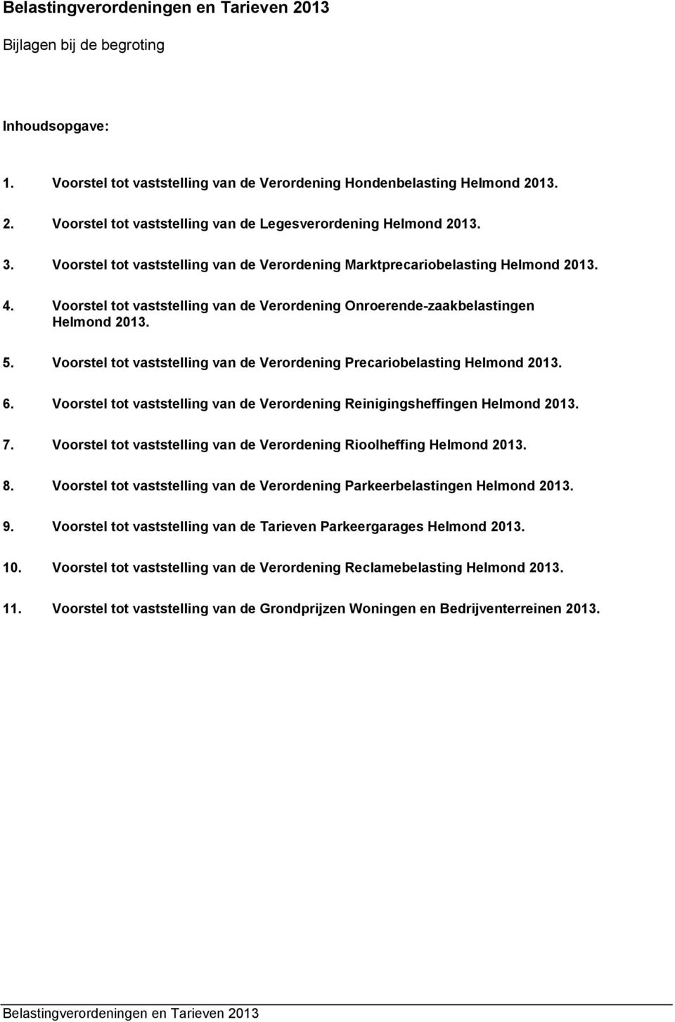 Voorstel tot vaststelling van de Verordening Precariobelasting Helmond 2013. 6. Voorstel tot vaststelling van de Verordening Reinigingsheffingen Helmond 2013. 7.
