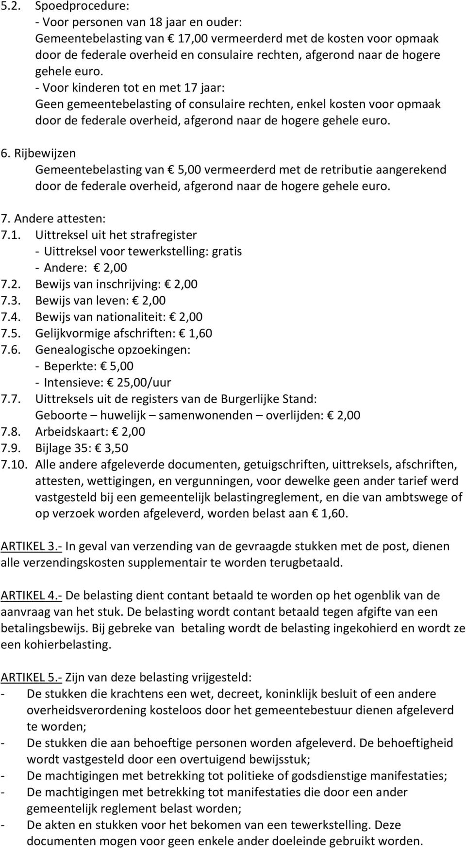 Andere attesten: 7.1. Uittreksel uit het strafregister - Uittreksel voor tewerkstelling: gratis - Andere: 2,00 7.2. Bewijs van inschrijving: 2,00 7.3. Bewijs van leven: 2,00 7.4.