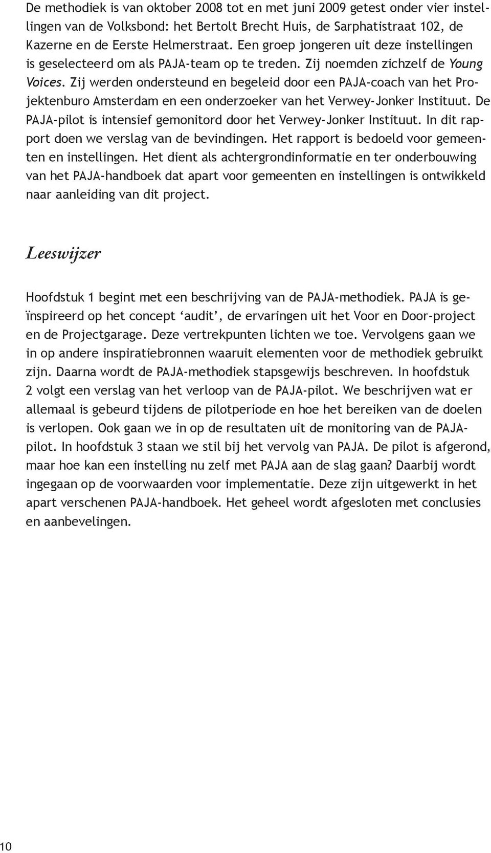 Zij werden ondersteund en begeleid door een PAJA-coach van het Projektenburo Amsterdam en een onderzoeker van het Verwey-Jonker Instituut.