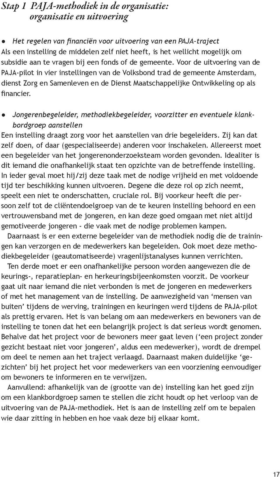 Voor de uitvoering van de PAJA-pilot in vier instellingen van de Volksbond trad de gemeente Amsterdam, dienst Zorg en Samenleven en de Dienst Maatschappelijke Ontwikkeling op als financier.