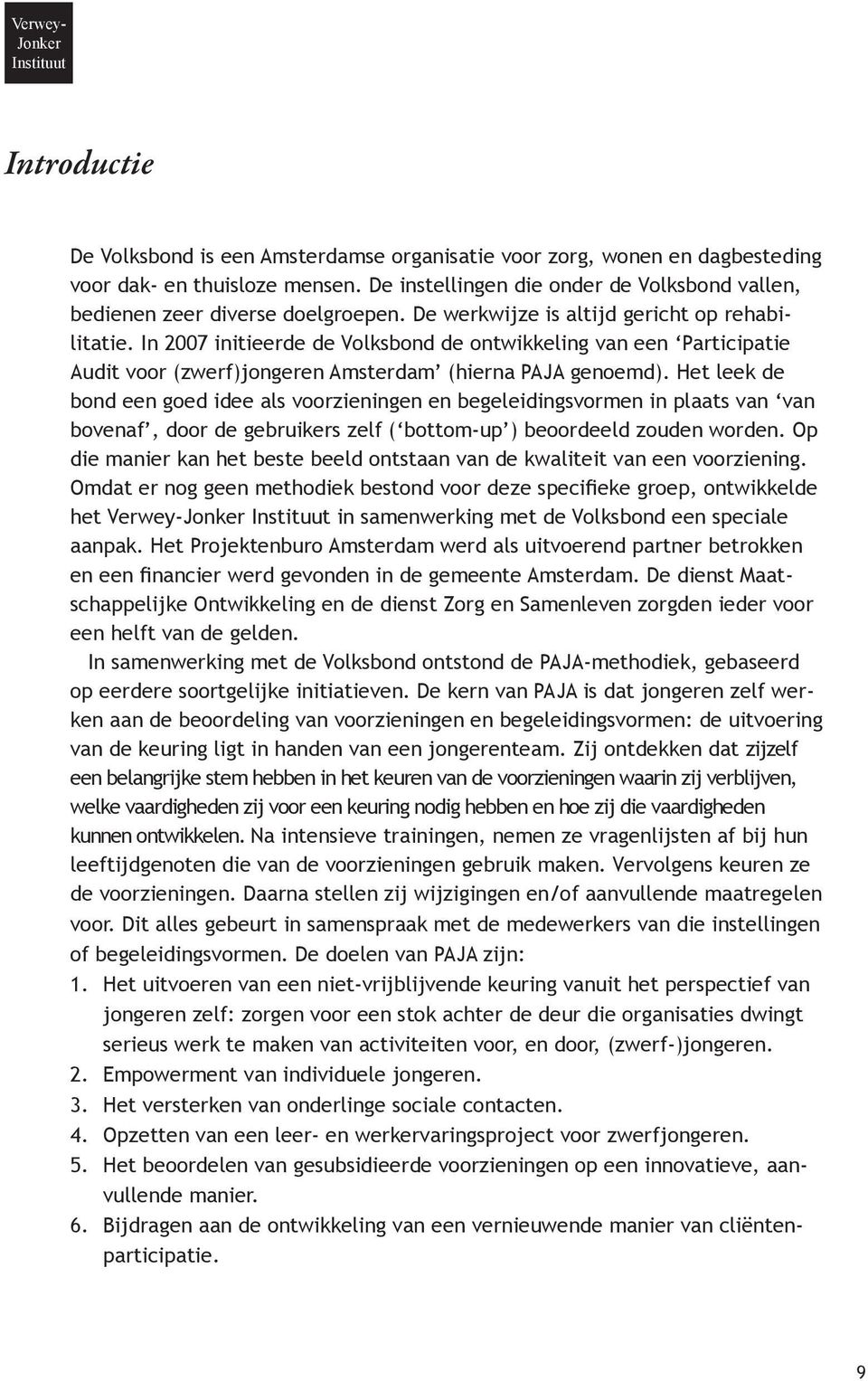 In 2007 initieerde de Volksbond de ontwikkeling van een Participatie Audit voor (zwerf)jongeren Amsterdam (hierna PAJA genoemd).