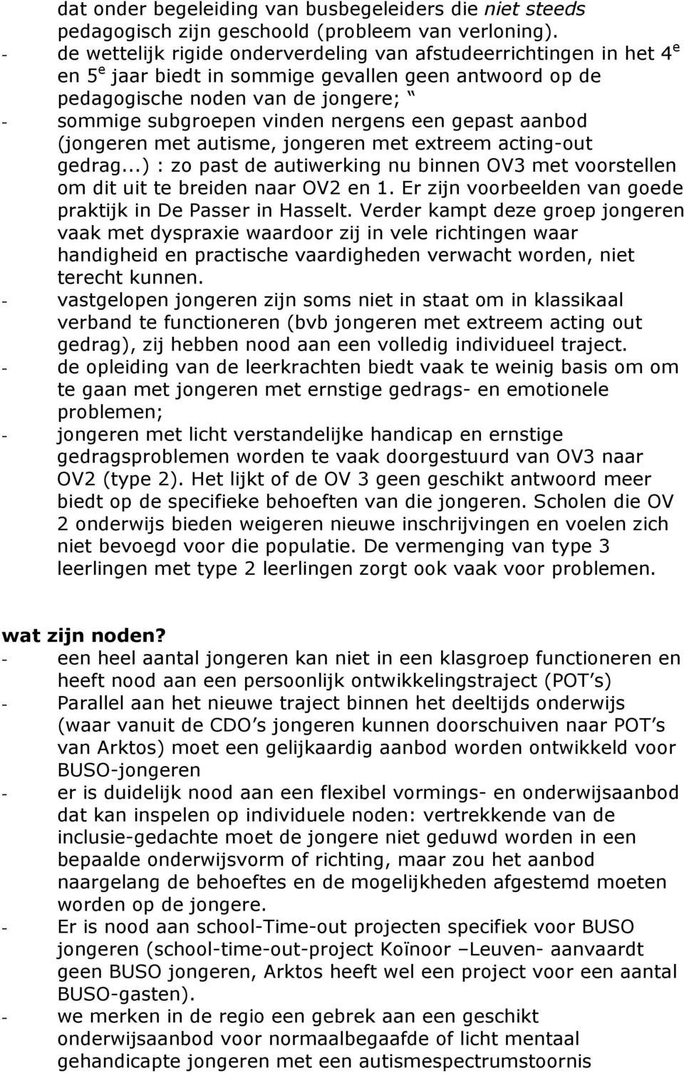 nergens een gepast aanbod (jongeren met autisme, jongeren met extreem acting-out gedrag...) : zo past de autiwerking nu binnen OV3 met voorstellen om dit uit te breiden naar OV2 en 1.