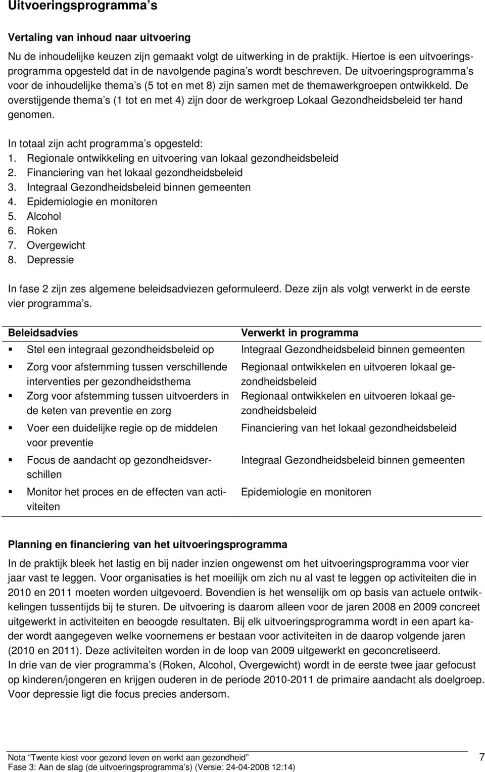 De uitvoeringsprogramma s voor de inhoudelijke thema s (5 tot en met 8) zijn samen met de themawerkgroepen ontwikkeld.