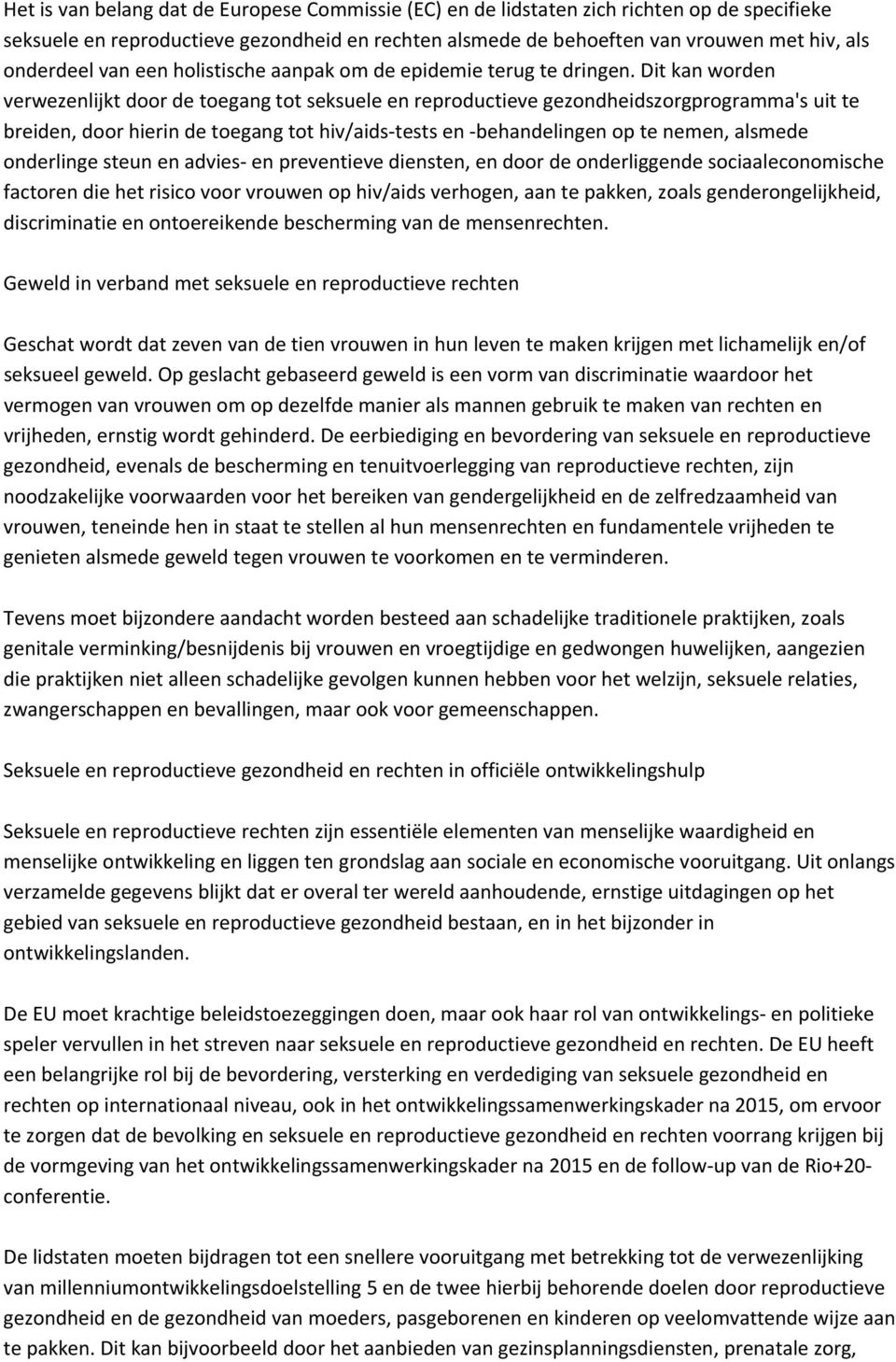 Dit kan worden verwezenlijkt door de toegang tot seksuele en reproductieve gezondheidszorgprogramma's uit te breiden, door hierin de toegang tot hiv/aids tests en behandelingen op te nemen, alsmede